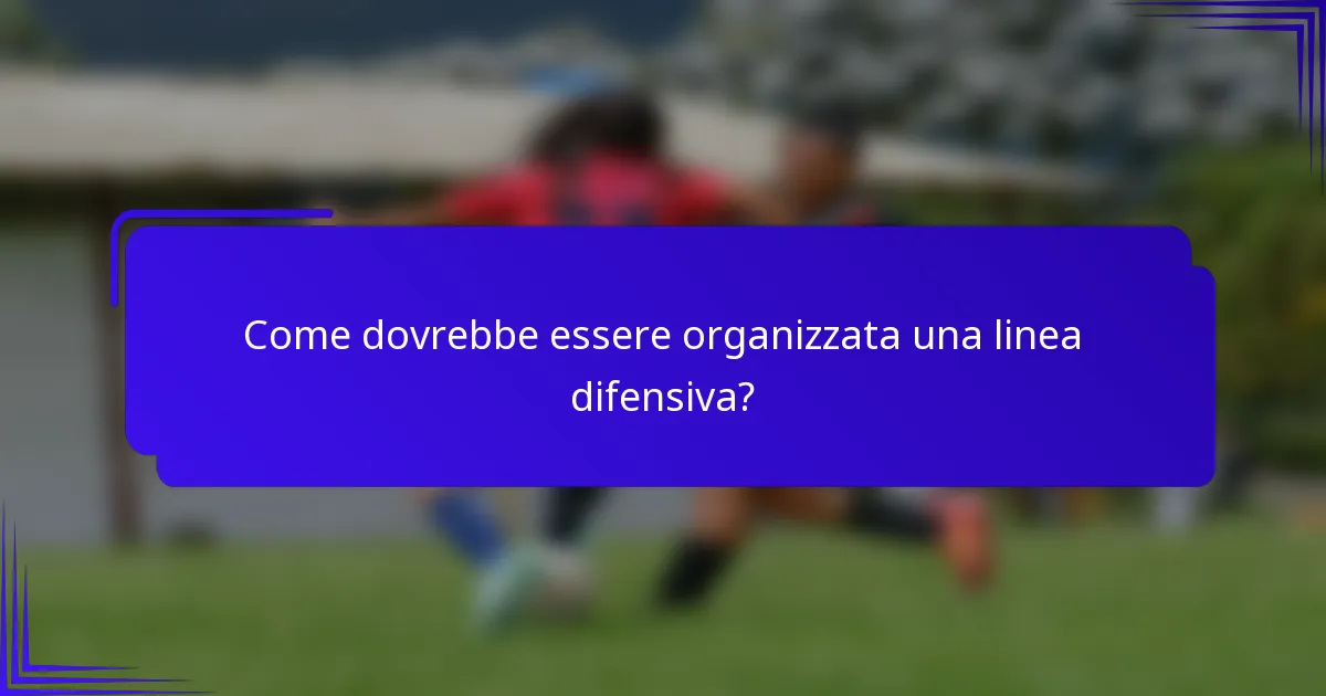 Come dovrebbe essere organizzata una linea difensiva?