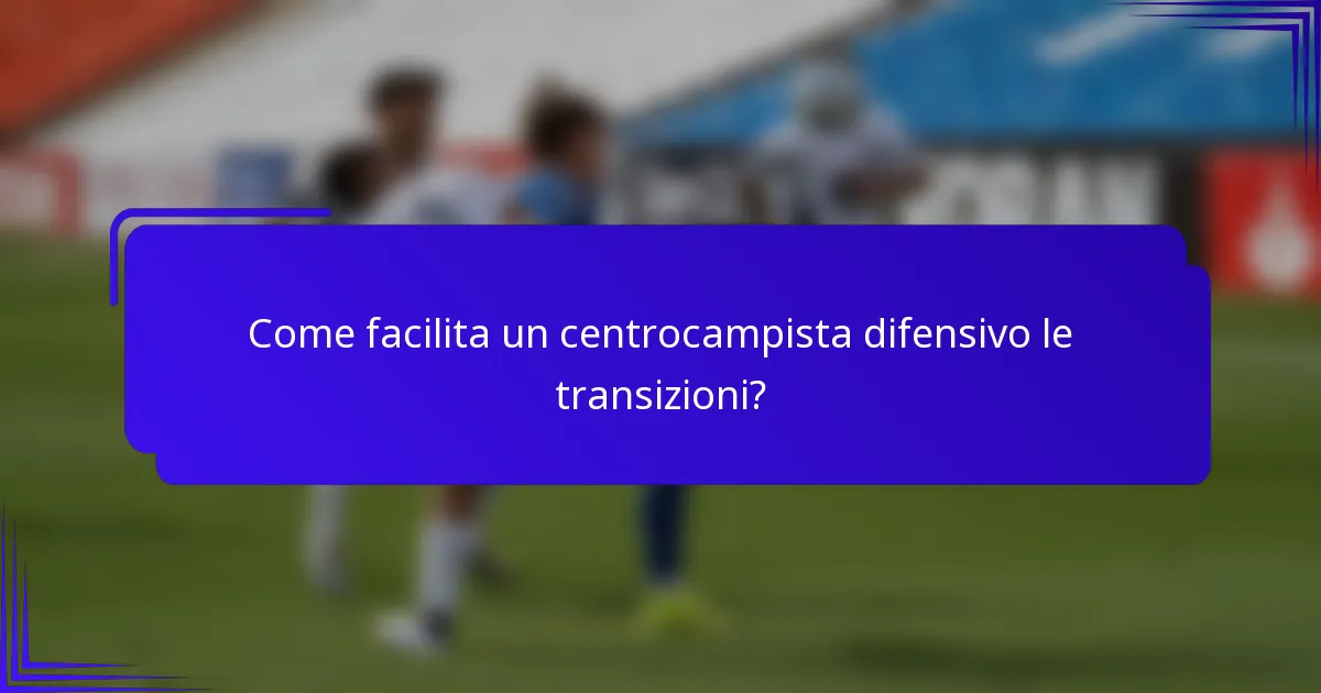 Come facilita un centrocampista difensivo le transizioni?