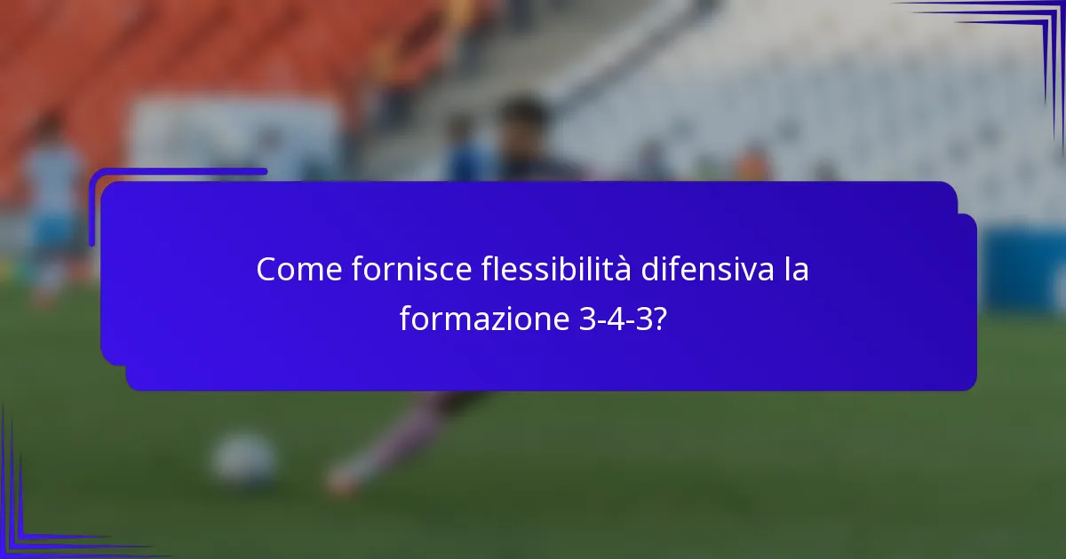 Come fornisce flessibilità difensiva la formazione 3-4-3?