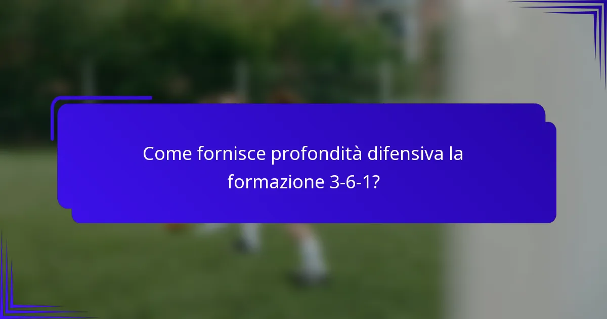 Come fornisce profondità difensiva la formazione 3-6-1?