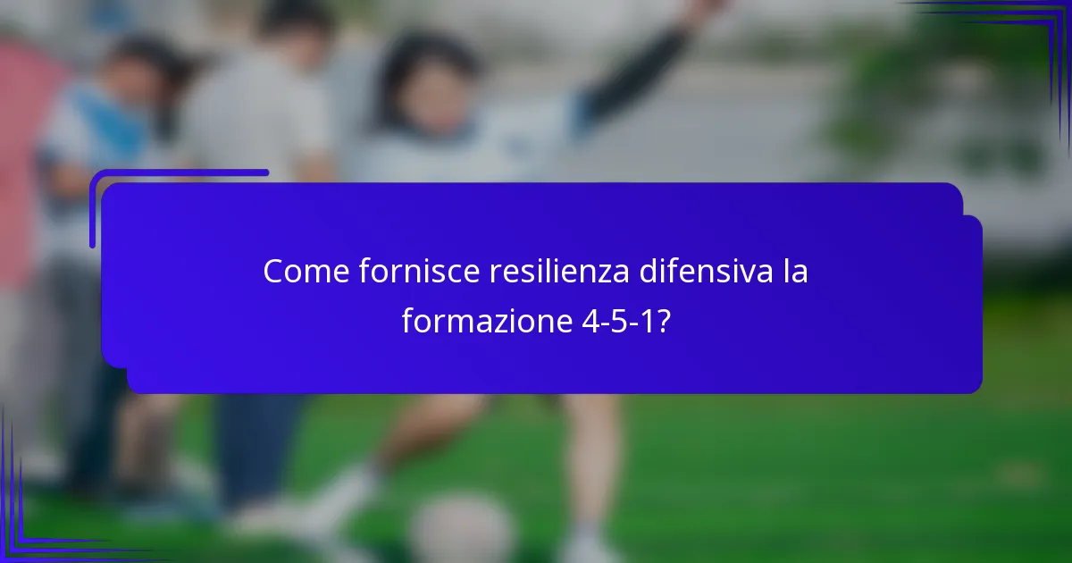 Come fornisce resilienza difensiva la formazione 4-5-1?