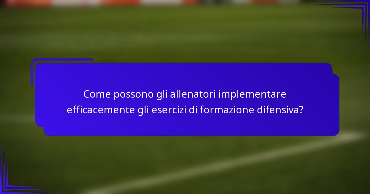 Come possono gli allenatori implementare efficacemente gli esercizi di formazione difensiva?