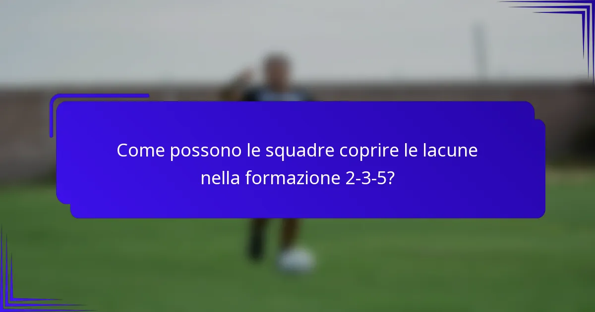 Come possono le squadre coprire le lacune nella formazione 2-3-5?