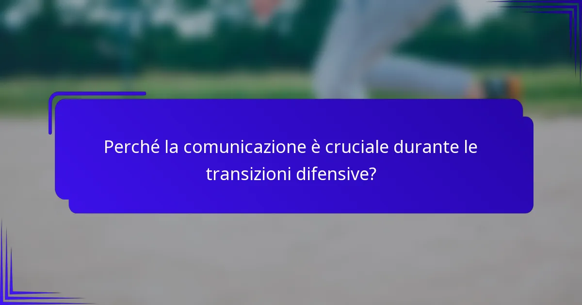 Perché la comunicazione è cruciale durante le transizioni difensive?