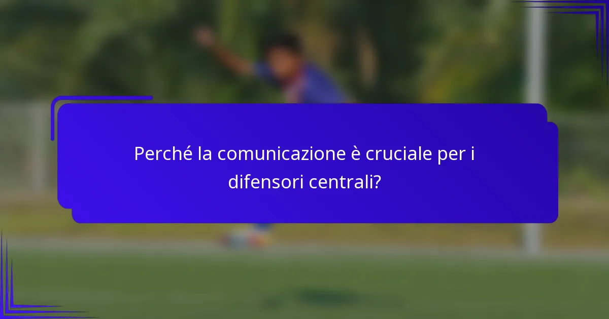 Perché la comunicazione è cruciale per i difensori centrali?