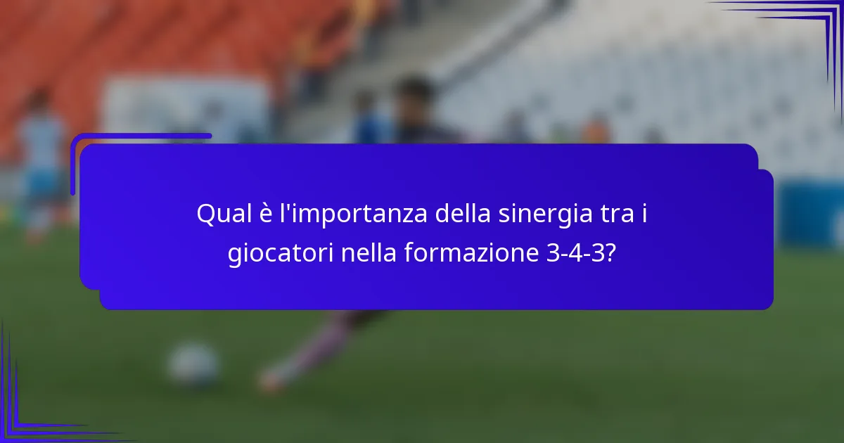 Qual è l'importanza della sinergia tra i giocatori nella formazione 3-4-3?