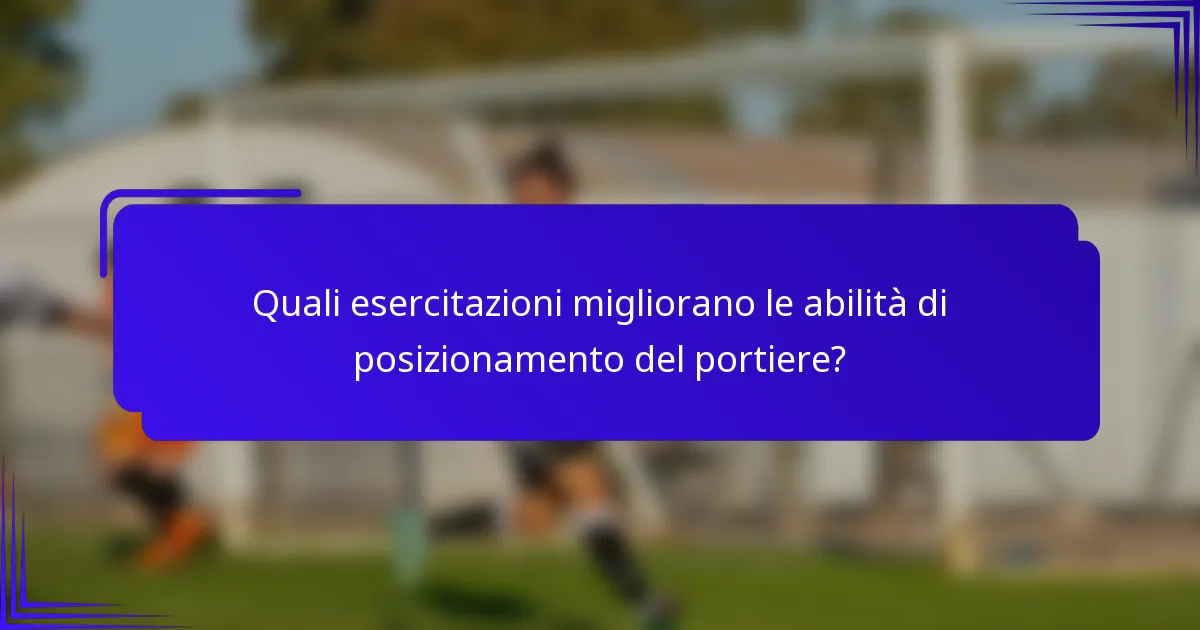 Quali esercitazioni migliorano le abilità di posizionamento del portiere?