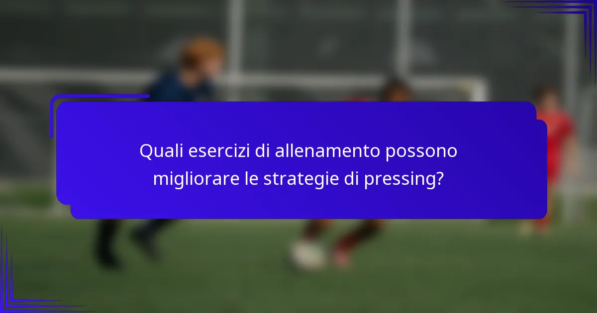 Quali esercizi di allenamento possono migliorare le strategie di pressing?