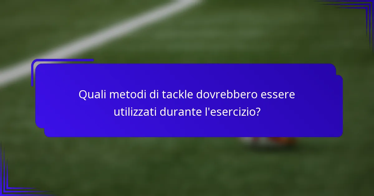 Quali metodi di tackle dovrebbero essere utilizzati durante l'esercizio?