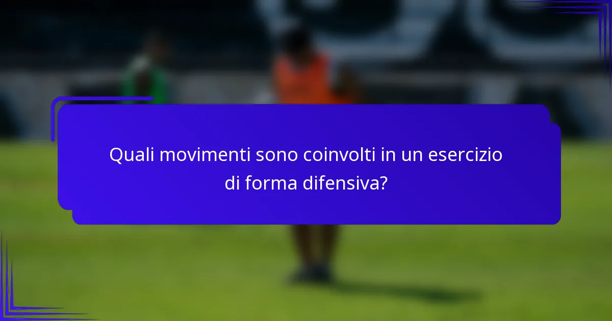 Quali movimenti sono coinvolti in un esercizio di forma difensiva?
