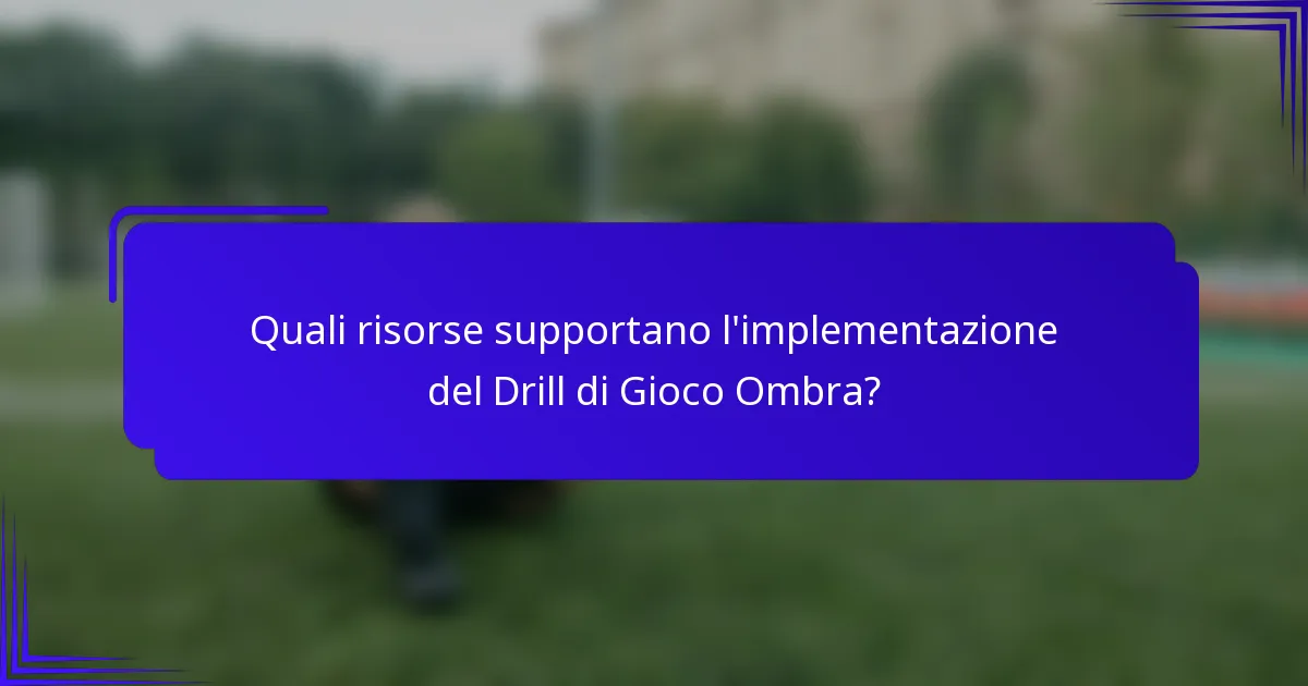 Quali risorse supportano l'implementazione del Drill di Gioco Ombra?