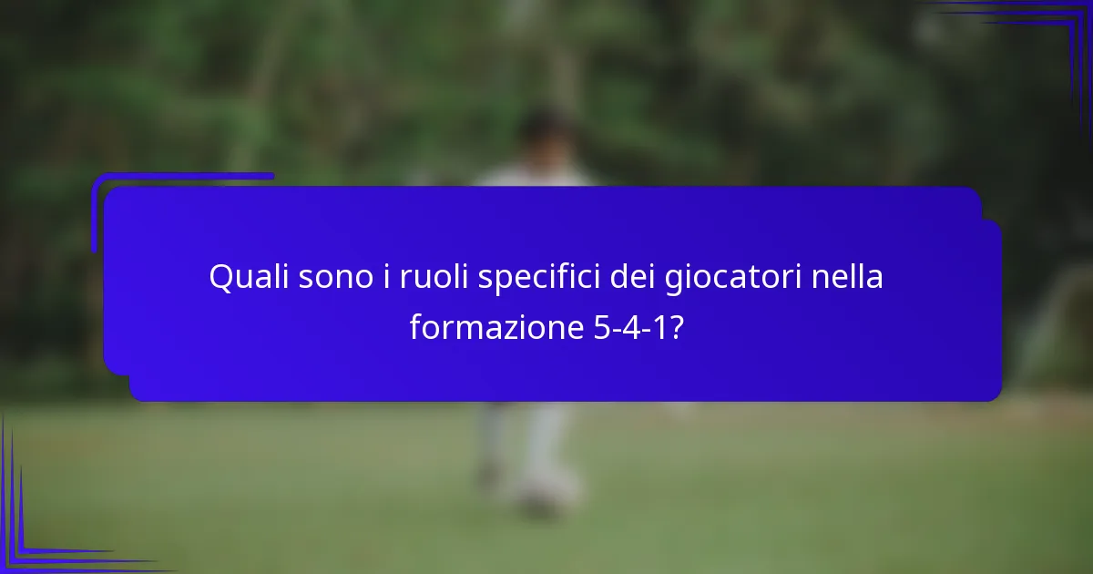 Quali sono i ruoli specifici dei giocatori nella formazione 5-4-1?