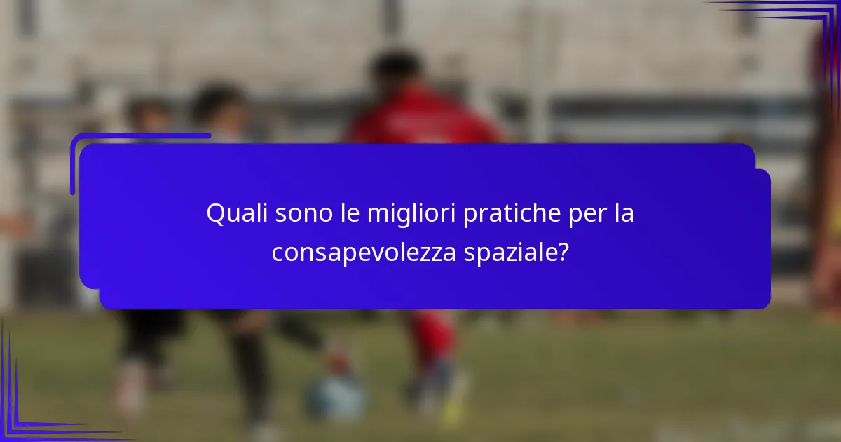 Quali sono le migliori pratiche per la consapevolezza spaziale?