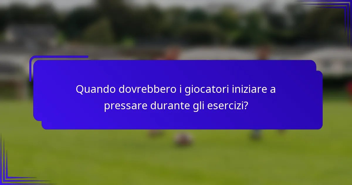Quando dovrebbero i giocatori iniziare a pressare durante gli esercizi?